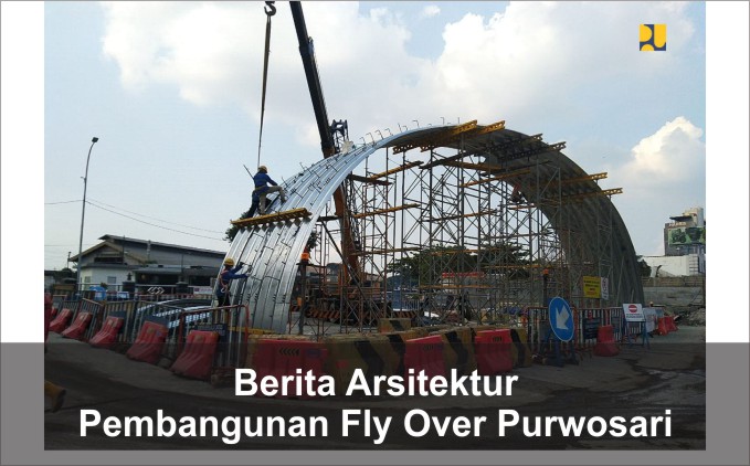  Sebagai seorang Arsitek tentu penting untuk selalu mengikuti perkembangan seputar pembang Kementerian PUPR Targetkan Fly Over Purwosari Selesai Desember 2020