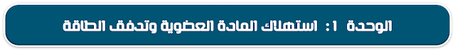 الوحدة  1:  استهلاك المادة العضوية وتدفق الطاقة علوم  الحياة و الارض