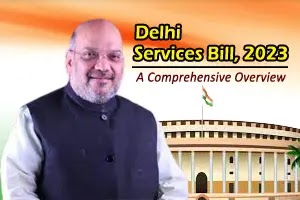 Delhi Services Bill, 2023: A Comprehensive Overview