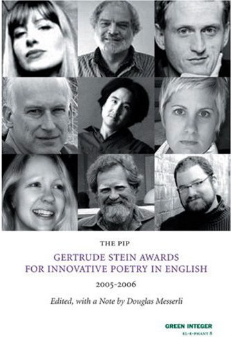 Innovative Poetry in English 2005/2006 The PIP (Project for Innovative Poetry) Gertrude Stein Awards A continuation of the famed Sun & Moon Press series of selections of poems published in 2004 magazines, this volume expands the popular series to include all English-language poetry. GREEN INTEGER BOOKS 1933382694