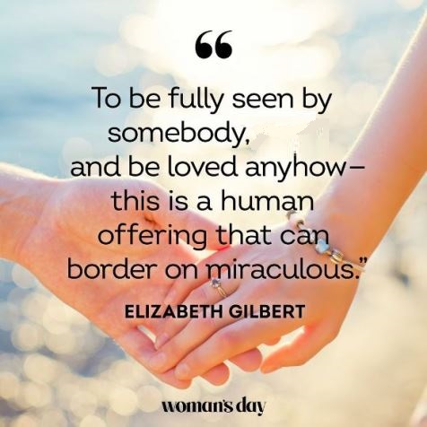 to be fully seen and loved anyway - Elizabeth Gilbert quote