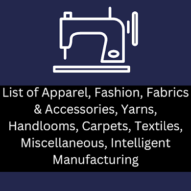 List of Apparel, Fashion, Fabrics & Accessories, Yarns, Handlooms, Carpets, Textiles, Miscellaneous, Intelligent Manufacturing