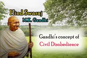 Hind Swaraj: Gandhi’s concept of Civil Disobedience