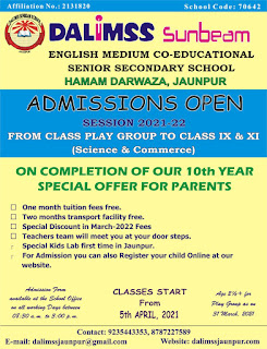 *Ad : Admission Open : DALIMSS Sunbeam | ENGLISH MEDIUM CO-EDUCATIONAL SENIOR SECONDARY SCHOOL - HAMAM DARWAZA, JAUNPUR | Contact: 9235443353, 8787227589 http://dalimssjaunpur.com | ADMISSIONS OPEN - SESSION 2021-22 | FROM CLASS PLAY GROUP TO CLASS IX & XI | (Science & Commerce)| ON COMPLETION OF OUR 10th YEAR SPECIAL OFFER FOR PARENTS | One month tuition fees free | Two months transport facility free | Special Discount in March-2022 Fees Teachers team will meet you at your door steps. Special Kids Lab first time in Jaunpur. For Admission you can also Register your child Online at our website. Admission Form available at the School Office on all working Days between 08:30 a. m. to 3:00 p. m. | CLASSES START From 5th APRIL, 2021 | Contact: 9235443353, 8787227589, E-mail: dalimssjaunpur@gmail.com, Website: http://dalimssjaunpur.com*