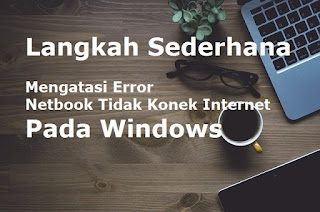 Langkah, Trick, dan Panduan Gampang Membenahi PC atau Computer Tidak Dapat Konek Internet Windows