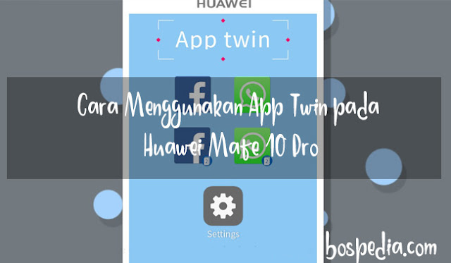 Cara Memakai App Twin Pada Huawei Mate 10 Pro