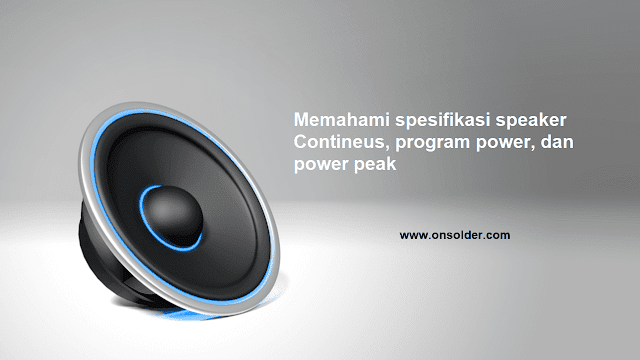 Memahami spesifikasi speaker Contineus, program power, dan power peak