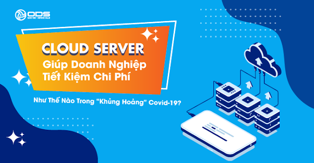 Cloud Server giúp doanh nghiệp tiết kiệm chi phí như thế nào trong "khủng hoảng" Covid-19?