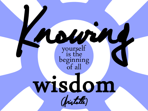 Knowing yourself is the begining of all wisdom