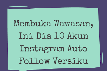 Membuka Wawasan, Inilah Daftar 10 Akun Instagram Auto Follow (30 DAY CHALLENGE BPN HARI KE-15)