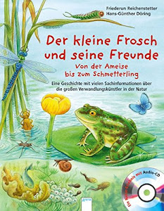 Der kleine Frosch und seine Freunde: Von der Ameise bis zum Schmetterling – Eine Geschichte mit vielen Sachinformationen über die großen Verwandlungskünstler in der Natur