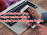 Cara Membuat Blog Untuk Usaha Kecil dan Menjual Produk Secara Online