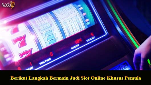 Berikut Langkah Bermain Judi Slot Online Khusus Pemula