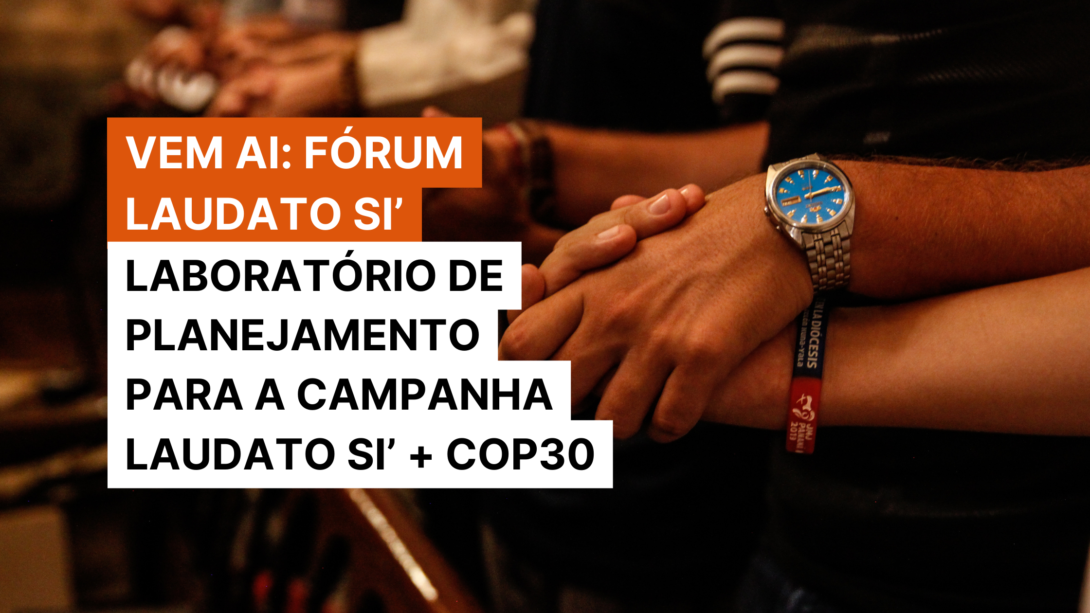 FÓRUM LAUDATO SI’: LABORATÓRIO DE PLANEJAMENTO PARA A CAMPANHA LAUDATO SI’ + COP30