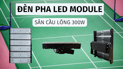 Đèn pha LED module sân cầu lông 300w