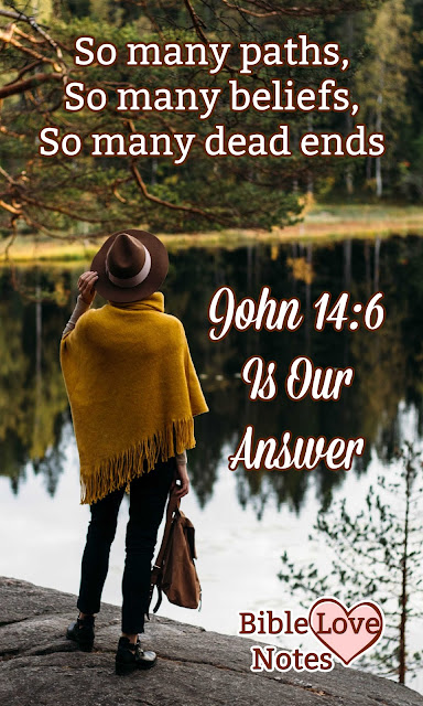 So many paths, so many conflicting beliefs and so many temptations that lead to death. John 14:6 is our answer!! This devotion explains.