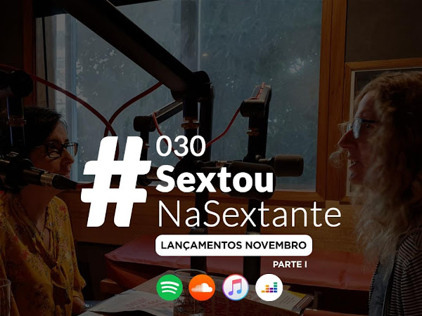 SextanteNoAr 030 e 031: #SextouNaSextante com os lançamentos de novembro