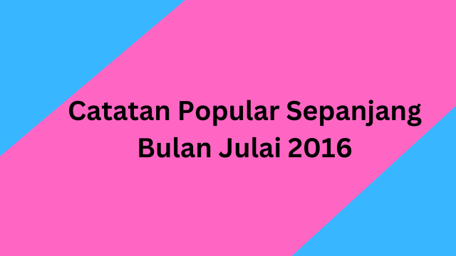 Catatan Popular Sepanjang Bulan Julai 2016