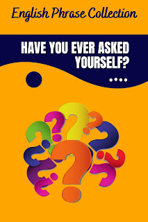 English Phrase Collection | Humorous Collection | Have you ever asked yourself?