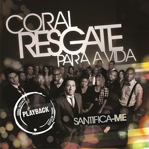 Coral Resgate Para a Vida - Santifica-me (Playback) 2010