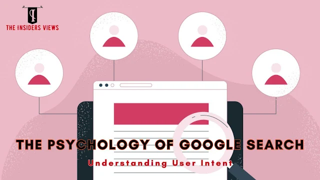 The Psychology of Google Search: Understanding User Intent