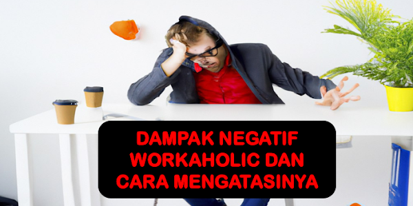 Menjadi Workaholic Tidak Selalu Baik untuk Karir Anda