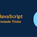 JavaScript Console Tricks