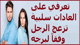 تعرفي على العادات سلبية تزعج الرجل وفقاً لبرجه 