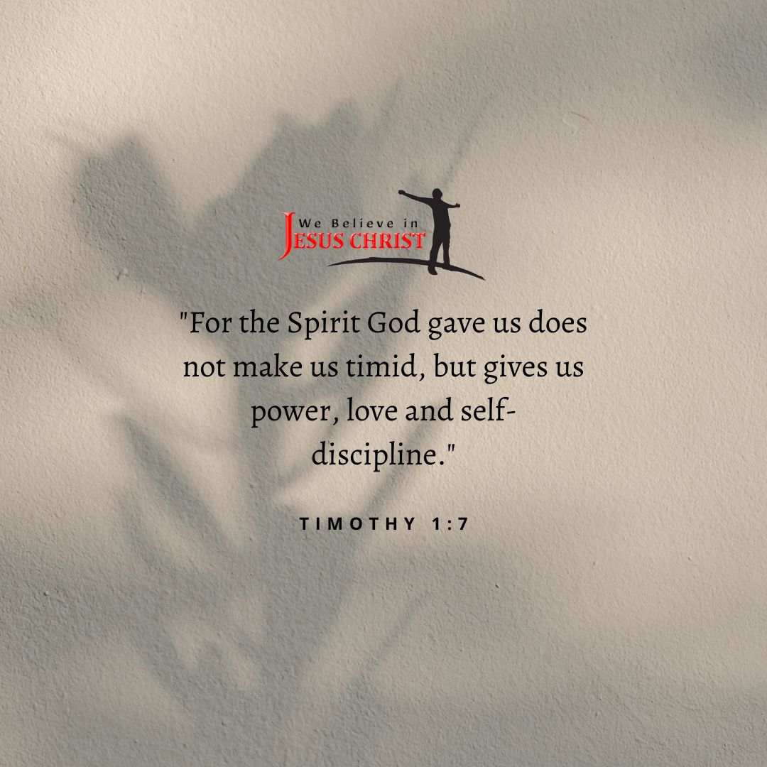 "For the Spirit God gave us does not make us timid, but gives us power, love and self-discipline." - 2 Timothy 1:7