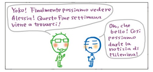 Yoko!  Finalmente possiamo vedere Alessia! Questo fine settimana viene a trovarci! Oh, che bello! Così possiamo darle la notizia di Milenina!