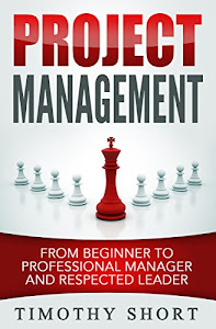 Project Management: From Beginner to Professional Manager and Respected Leader: (People Skills, Leadership, Team Management, Business Communication, Be ... Management Professional) (English Edition)