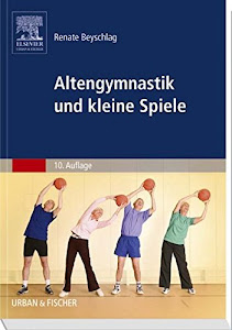 Altengymnastik und kleine Spiele: Anleitung für Übungsleiter in Einrichtungen der Altenhilfe, Begegnungsstätten und Verbänden