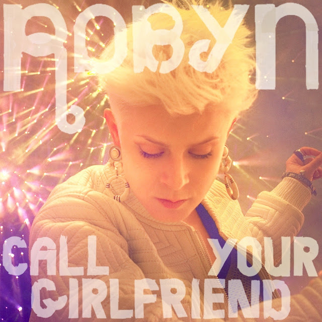 ROBYN // CALL YOUR GIRLFRIEND