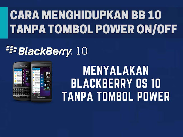 Cara Menyalakan BlackBerry 10 Tanpa Tombol Power