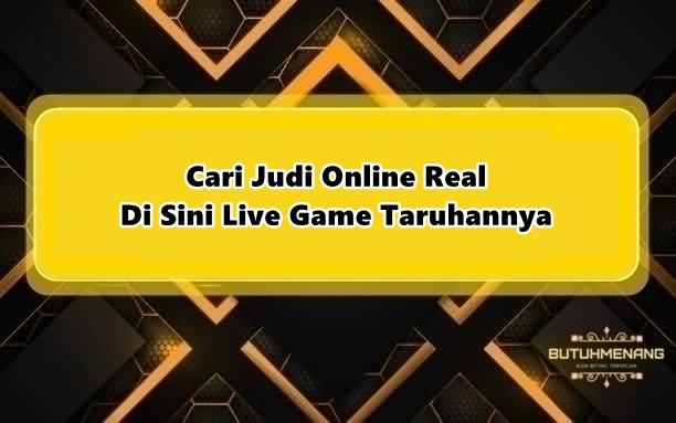 Cari Judi Online Real Di Sini Live Game Taruhannya