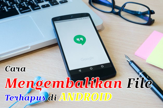 Cara Mudah Mengembalikan File Terhapus Permanen di Android 