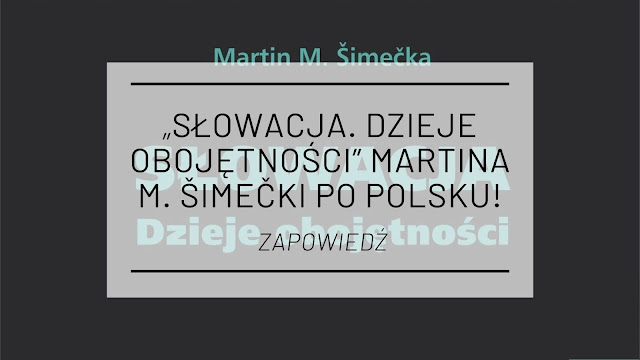 „Słowacja. Dzieje obojętności” Martina M. Šimečki po polsku! [zapowiedź]