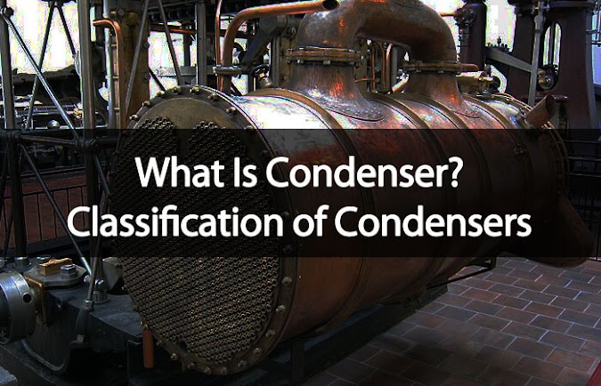 What Is Condenser? Classification of Condensers