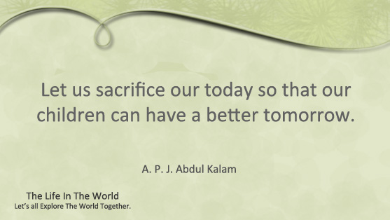  Let us sacrifice our today so that our children can have a better tomorrow.