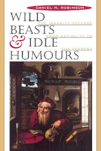 Wild Beasts and Idle Humours: The Insanity Defense from Antiquity to the Present