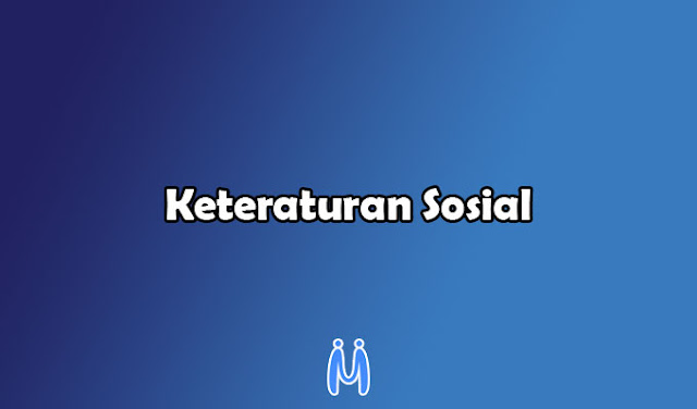 Pengertian, unsur-unsur, faktor pendorong keteraturan sosial