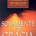 C.H. Spurgeon - Solamente por Gracia