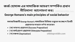 জর্জ হোমান্স এর সামাজিক আচরণ সম্পর্কিত প্রধান নীতিমালা ব্যাখ্যা কর
