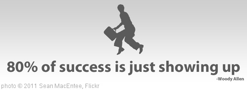 '80% of success is just showing up' photo (c) 2011, Sean MacEntee - license: http://creativecommons.org/licenses/by/2.0/