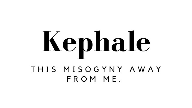 Text of a bad pun which says Kephale this misogyny away from me