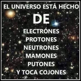 Universo, electrones, protones, neutrones, mamones, putones, tocacojones