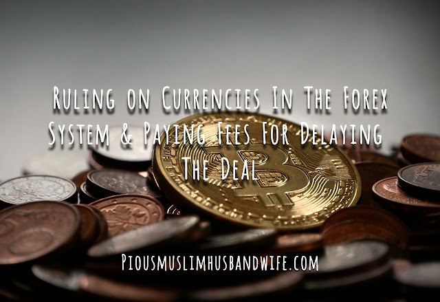 Ruling On Dealing In Currencies In The Forex System And Paying Fees For Delaying The Deal Pious Muslim Husband Wife