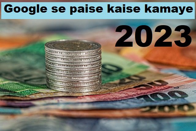 Google se paise kaise kamaye 2023