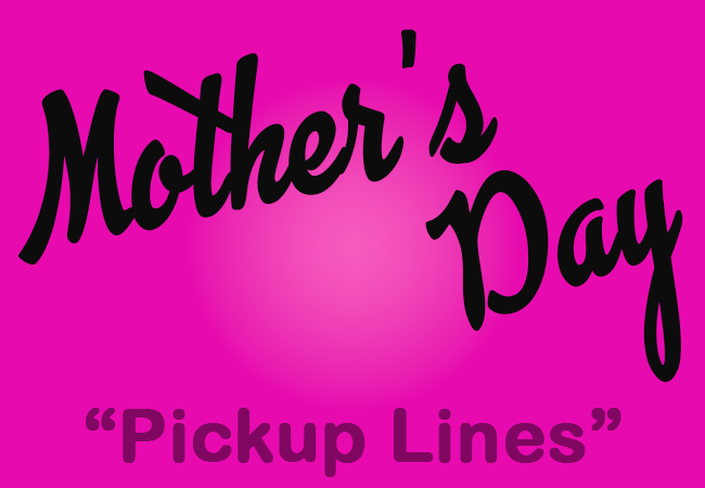 Mothers Day Pickup Lines