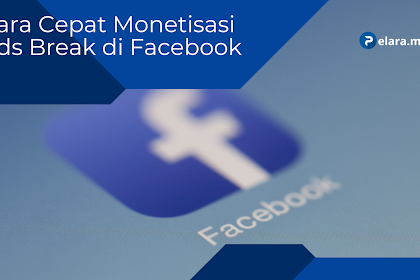 Cara Cepat Monetisasi Ads Break di Facebook Dari Nol Hingga Penghasilan